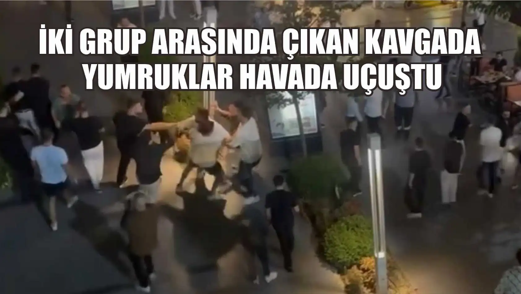 İki grup arasında çıkan kavgada yumruklar havada uçuştu