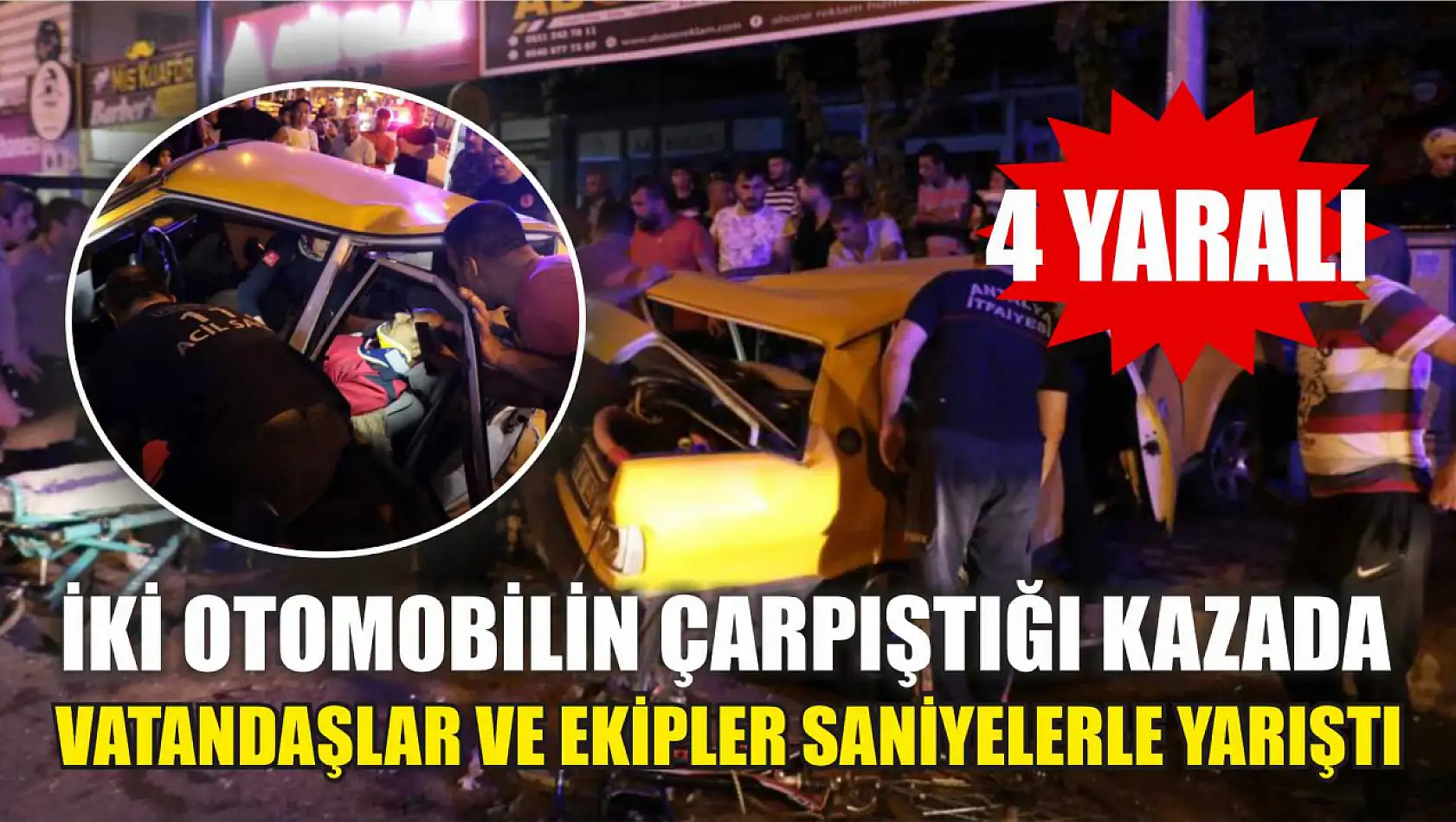 İki otomobilin çarpıştığı kazada vatandaşlar ve ekipler saniyelerle yarıştı: 4 yaralı