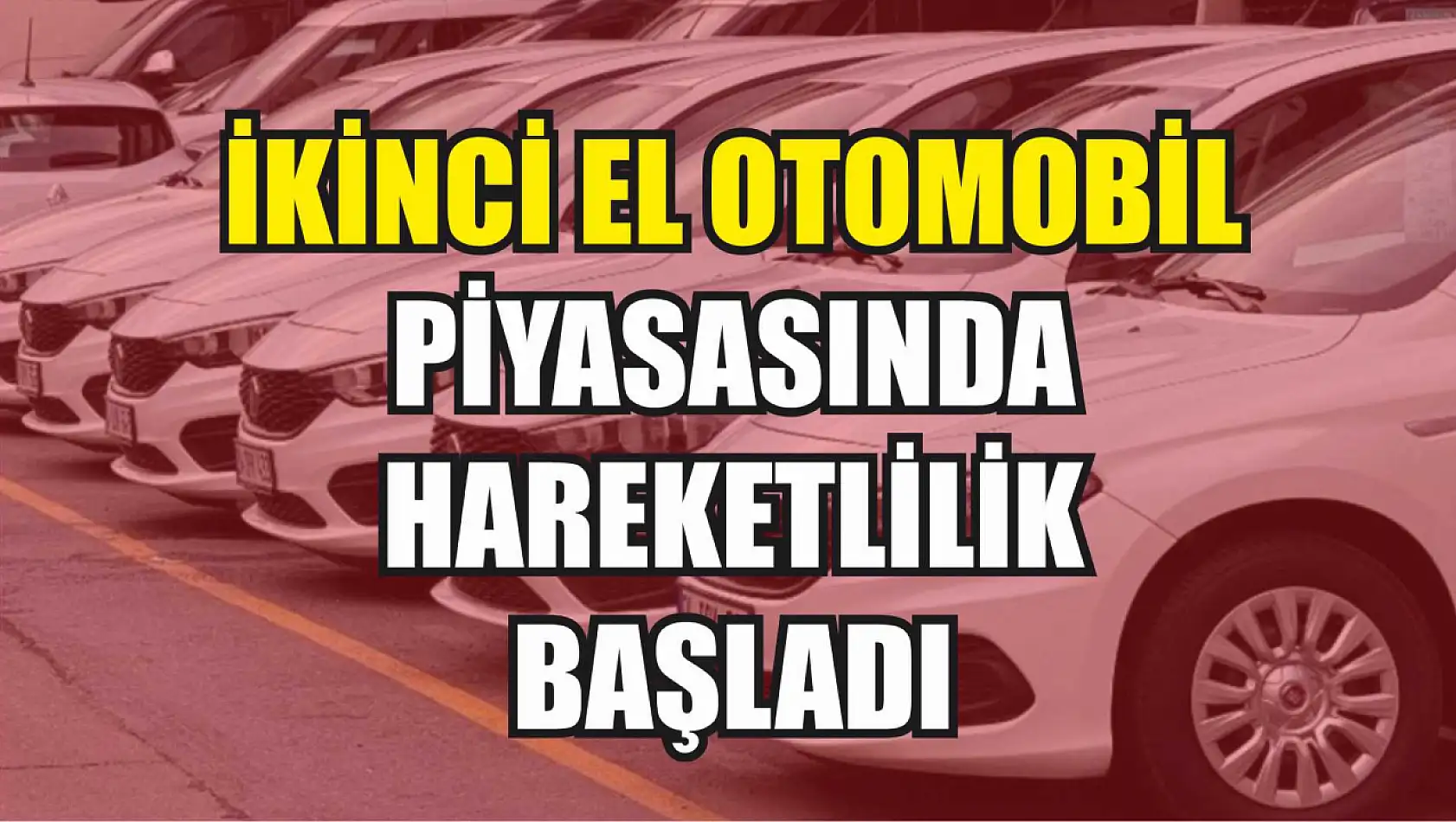 İkinci el otomobil piyasasında hareketlilik başladı