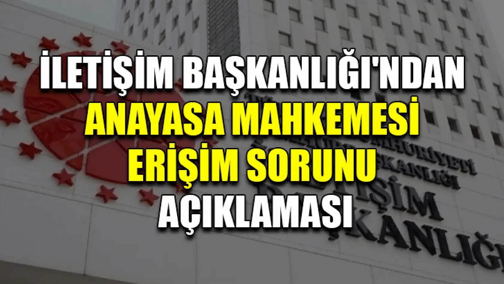 İletişim Başkanlığı'ndan Anayasa Mahkemesi Erişim Sorunu Açıklaması