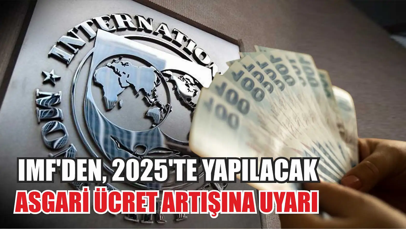 IMF'den, 2025'te Yapılacak Asgari Ücret Artışına Uyarı