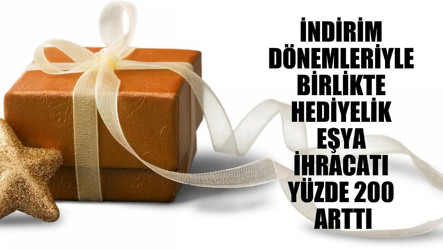 İndirim dönemleriyle birlikte hediyelik eşya ihracatı yüzde 200 arttı