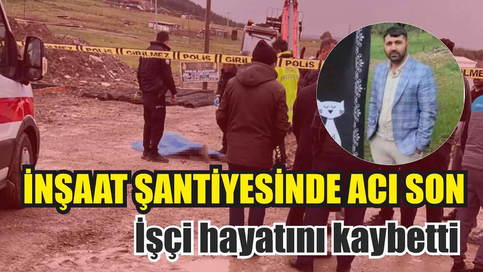 İnşaat şantiyesinde acı son: İşçi hayatını kaybetti