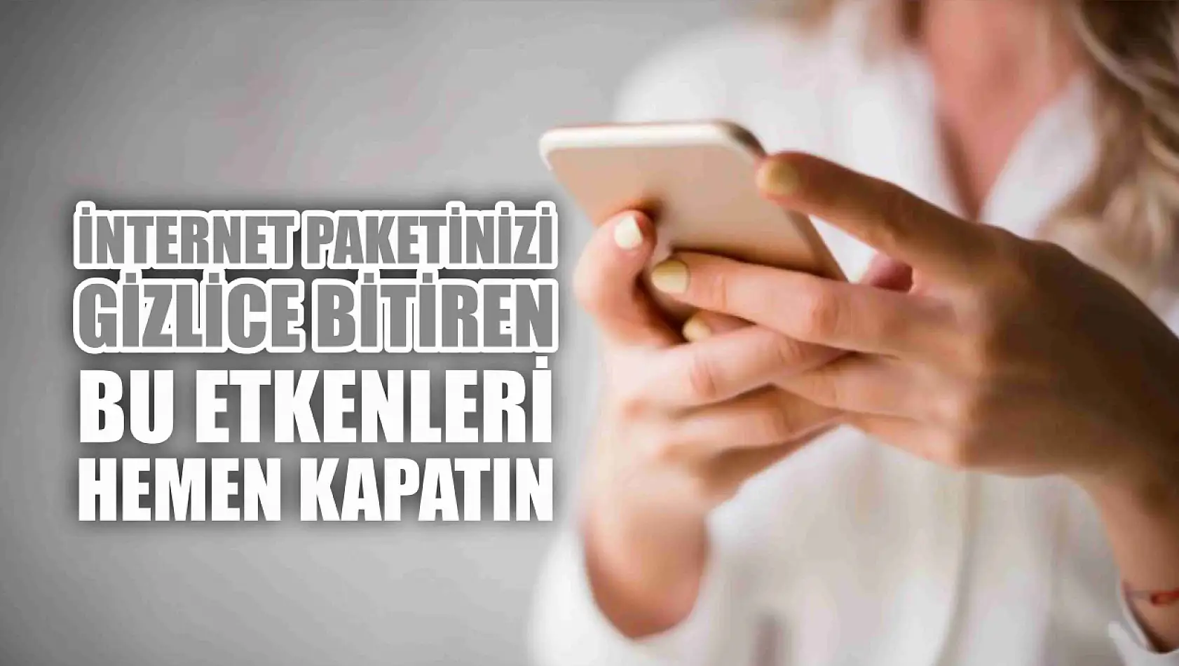 İnternet paketinizi gizlice bitiren bu etkenleri hemen kapatın