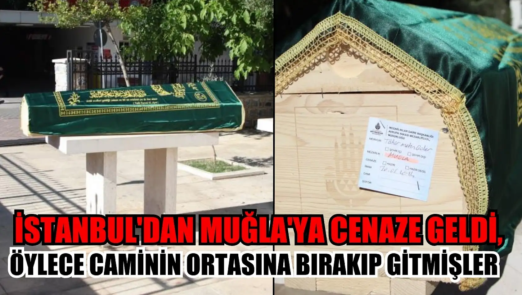 İstanbul'dan Muğla'ya cenaze geldi, öylece caminin ortasına bırakıp gitmişler