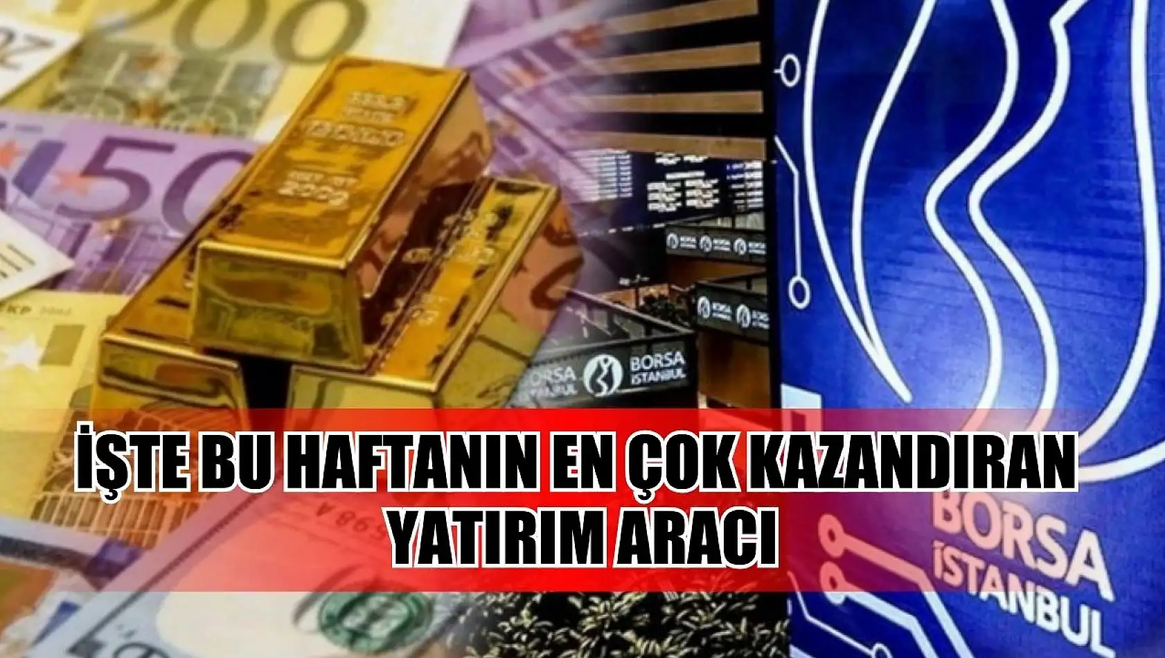 İşte bu haftanın en çok kazandıran yatırım aracı