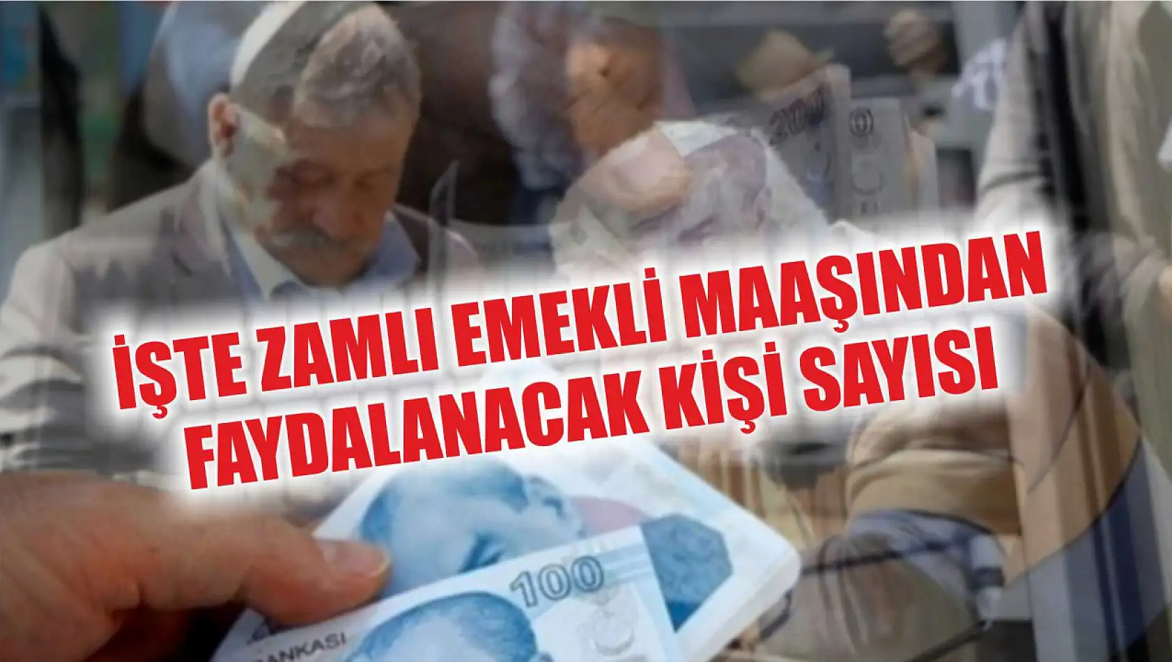 İşte zamlı emekli maaşından faydalanacak kişi sayısı