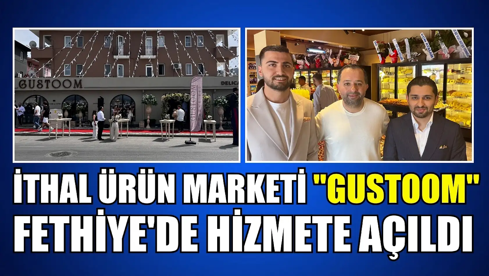 İthal ürün marketi 'GUSTOOM' Fethiye'de hizmete açıldı