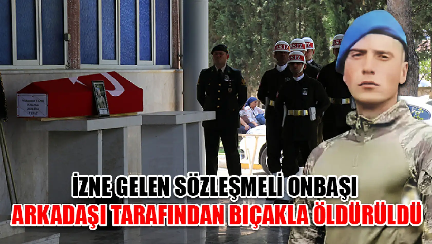 İzne Gelen Sözleşmeli Onbaşı Arkadaşı Tarafından Bıçakla Öldürüldü