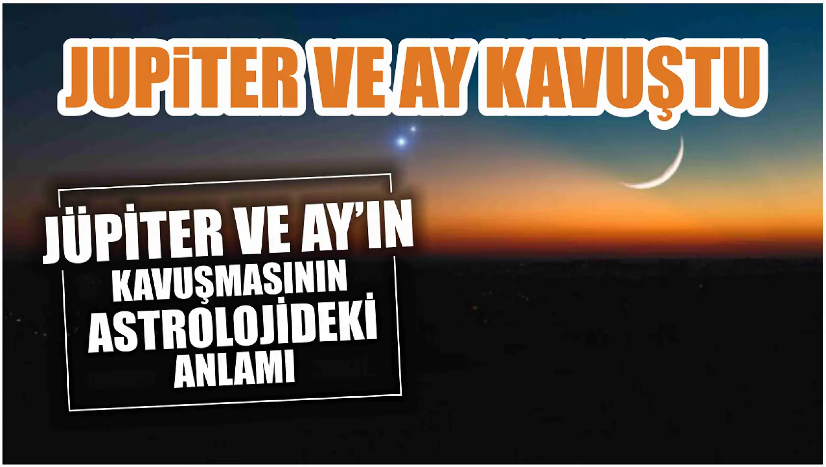 Jupiter ve Ay kavuştu... İşte Jüpiter ve Ay'ın kavuşmasının astrolojideki anlamı