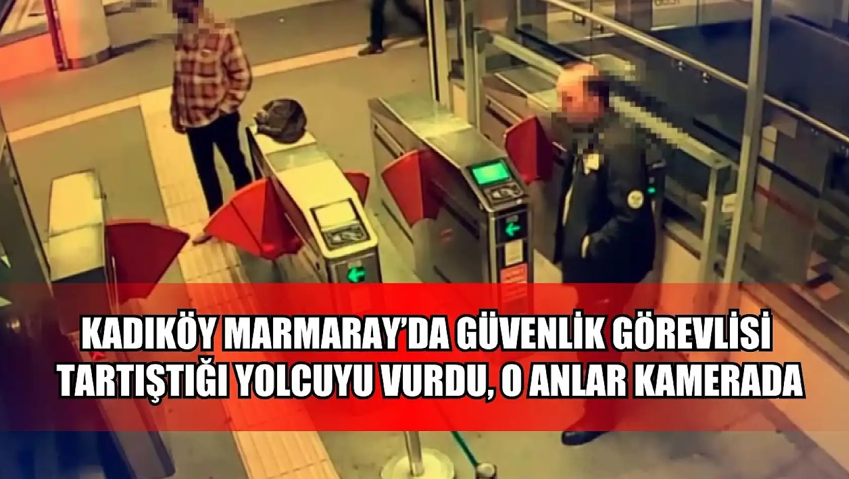 Kadıköy Marmaray'da güvenlik görevlisi tartıştığı yolcuyu vurdu, o anlar kamerada