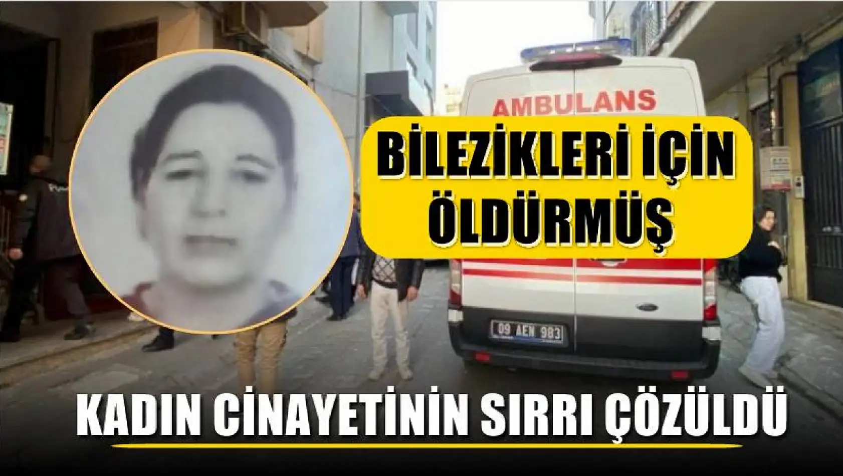 Kadın cinayetinin sırrı çözüldü Bilezikleri için öldürmüş