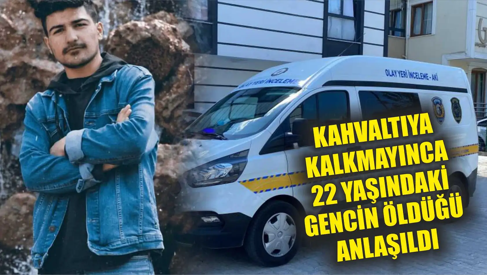 Kahvaltıya kalkmayınca 22 yaşındaki gencin öldüğü anlaşıldı