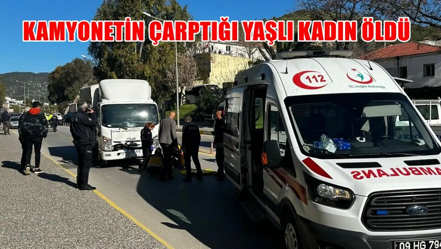 Kamyonetin çarptığı yaşlı kadın kazada can verdi