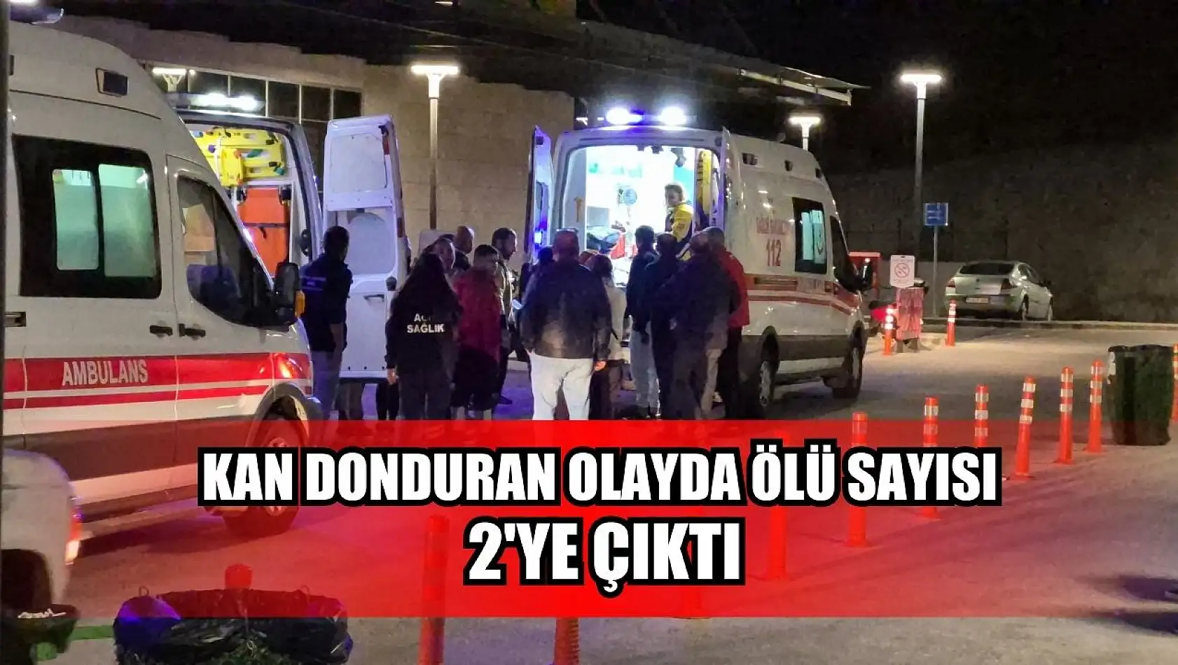 Kan donduran olayda ölü sayısı 2'ye çıktı