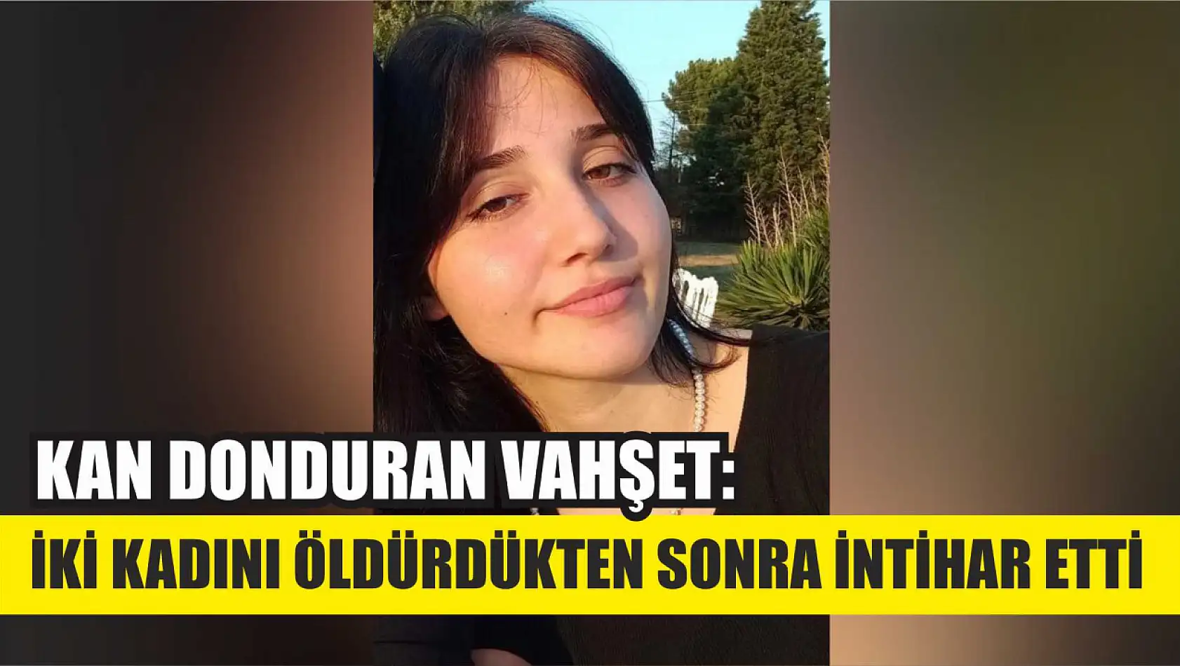 Kan donduran vahşet: İki kadını öldürdükten sonra intihar etti