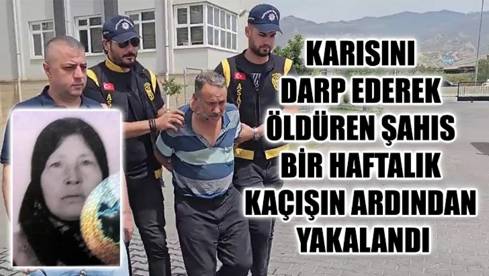 Karısını Darp Ederek Öldüren Şahıs Bir Haftalık Kaçışın Ardından Yakalandı