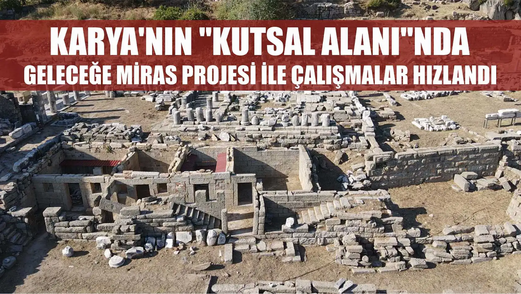 Karya'nın 'kutsal alanı'nda Geleceğe Miras Projesi ile çalışmalar hızlandı