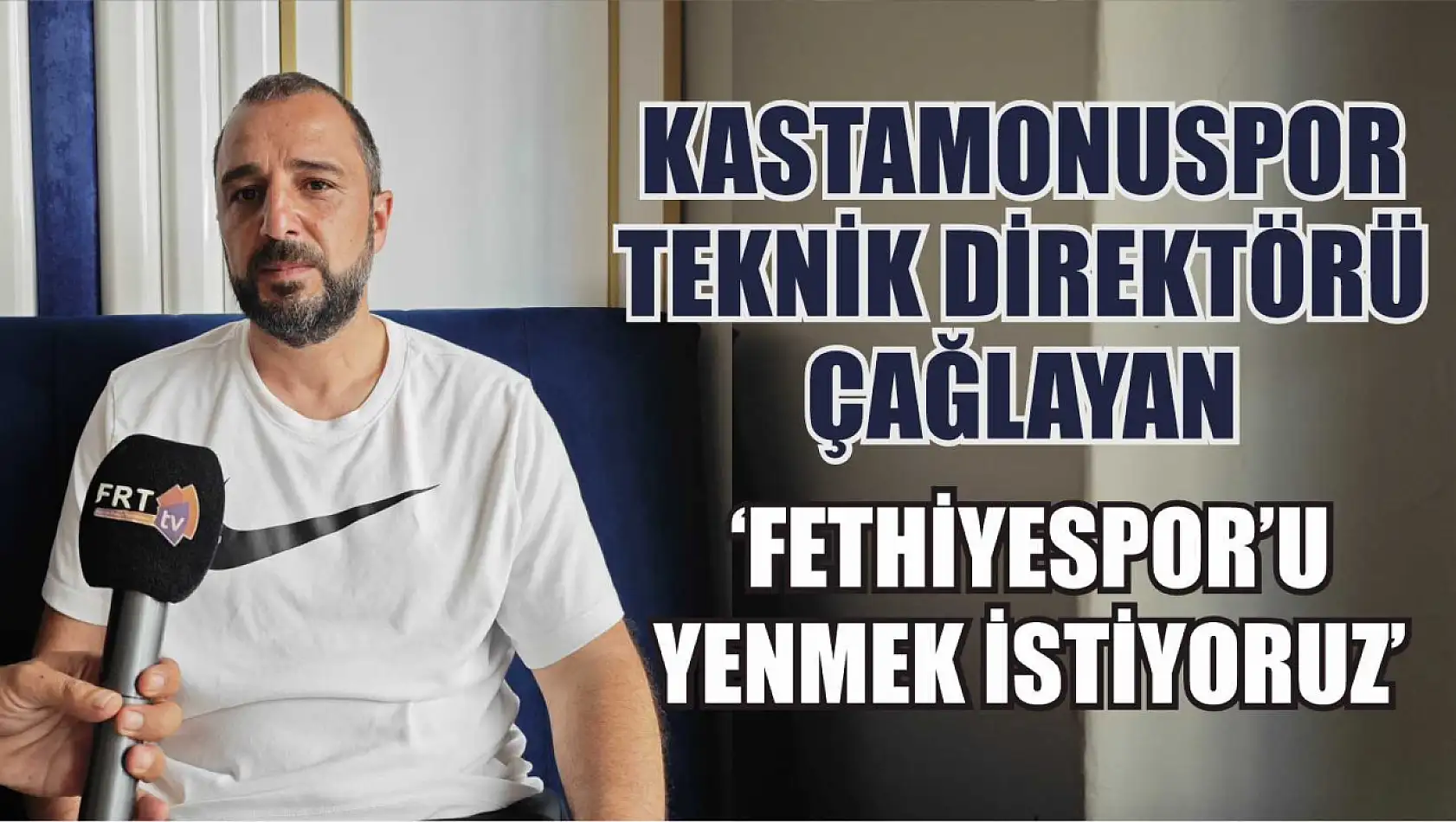 Kastamonuspor Teknik Direktörü Çağlayan, 'Fethiyespor'u Yenmek İstiyoruz'