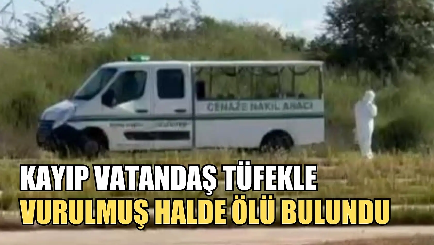 Kayıp vatandaş tüfekle vurulmuş halde ölü bulundu