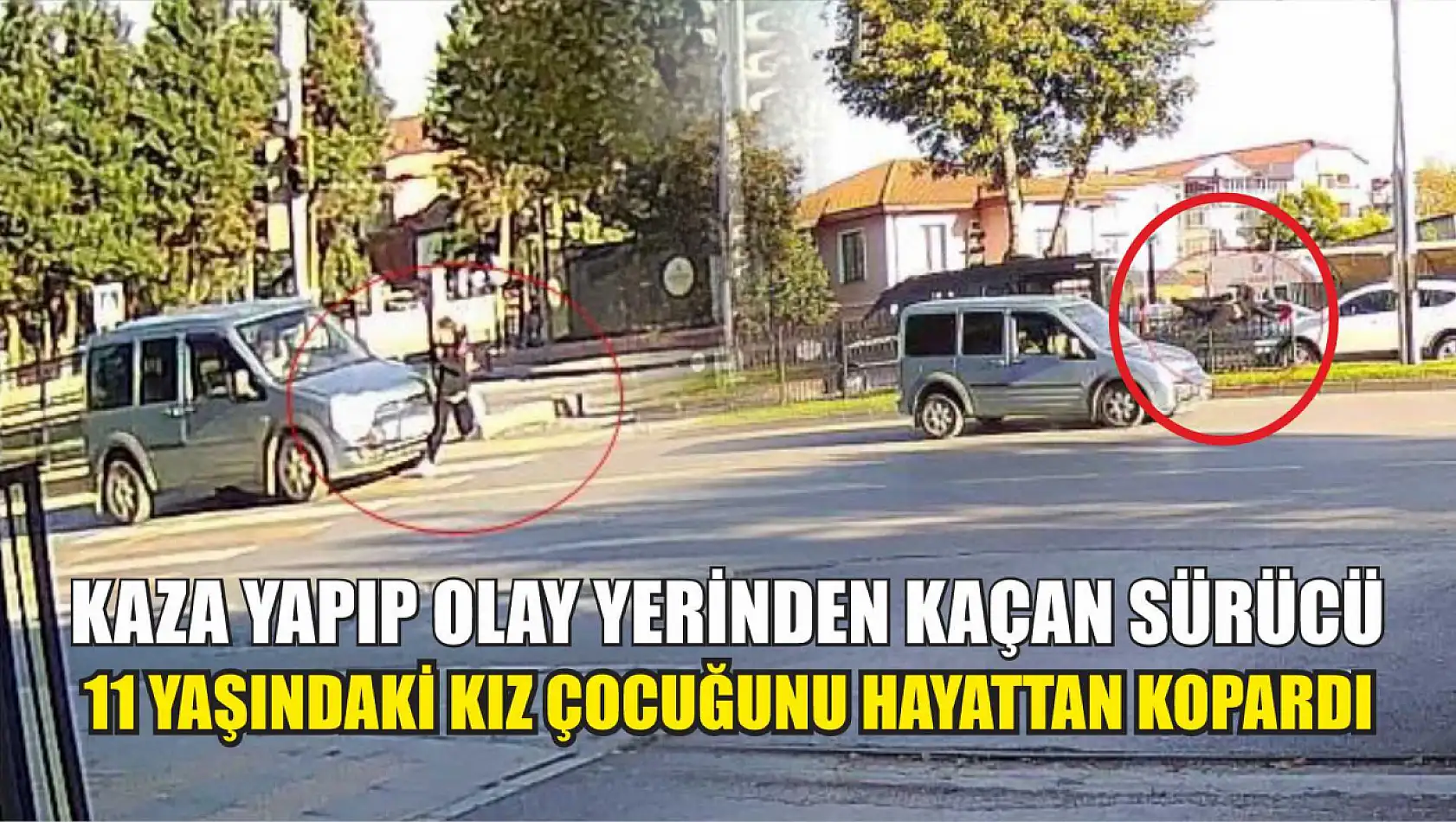 Kaza yapıp olay yerinden kaçan sürücü 11 yaşındaki kız çocuğunu hayattan kopardı