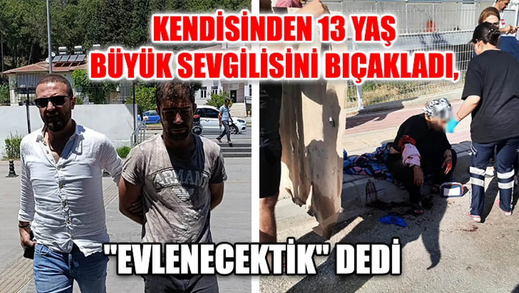 Kendisinden 13 Yaş Büyük Sevgilisini Bıçakladı, 'Evlenecektik' Dedi