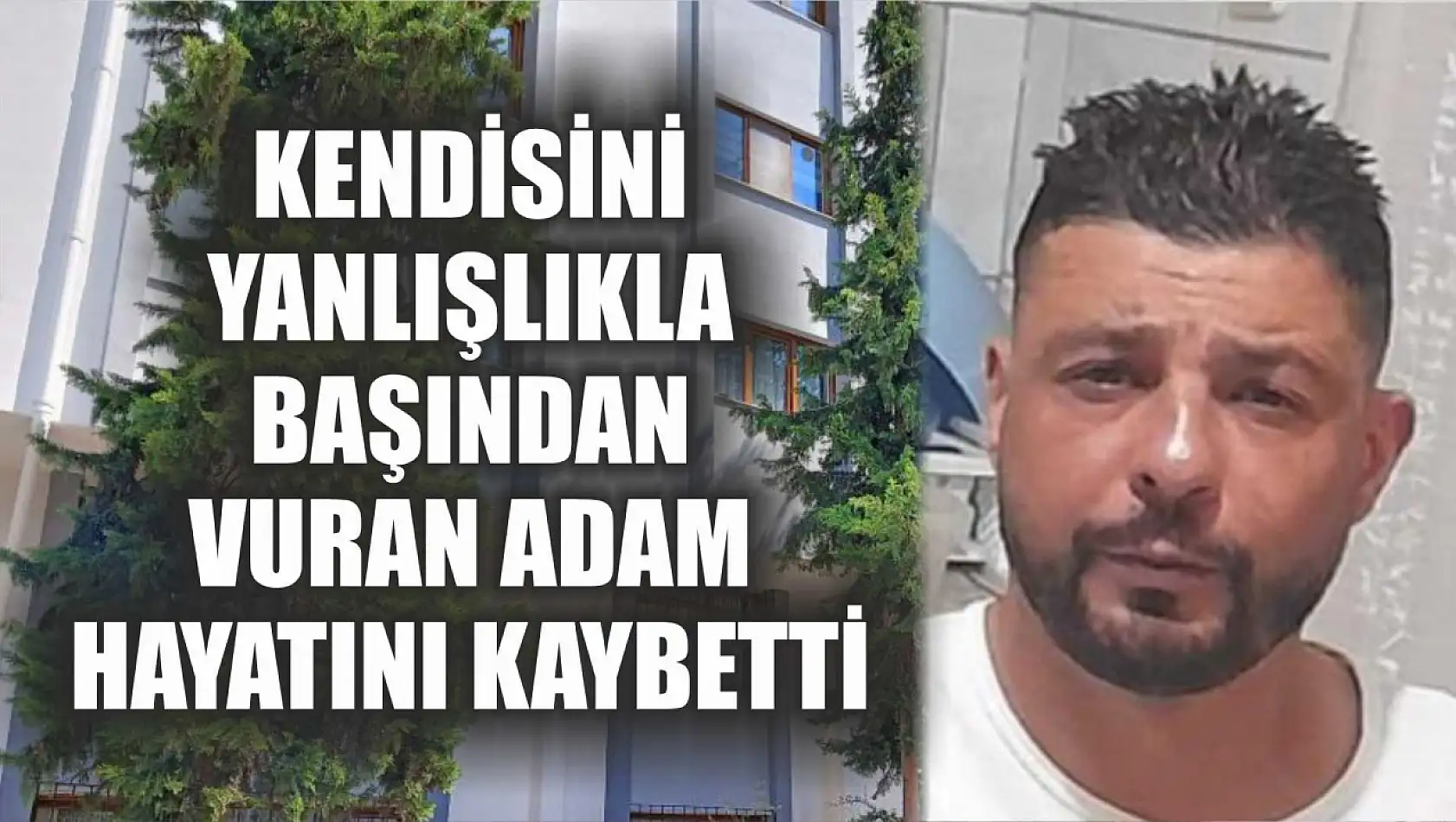 Kendisini yanlışlıkla başından vuran adam hayatını kaybetti