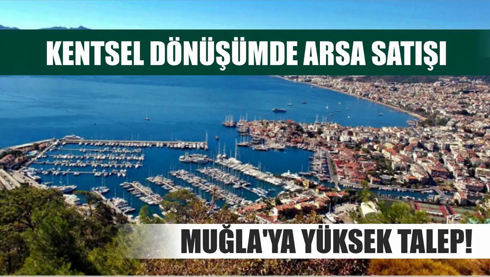 Kentsel dönüşümde arsa satışı: Muğla'ya yüksek talep