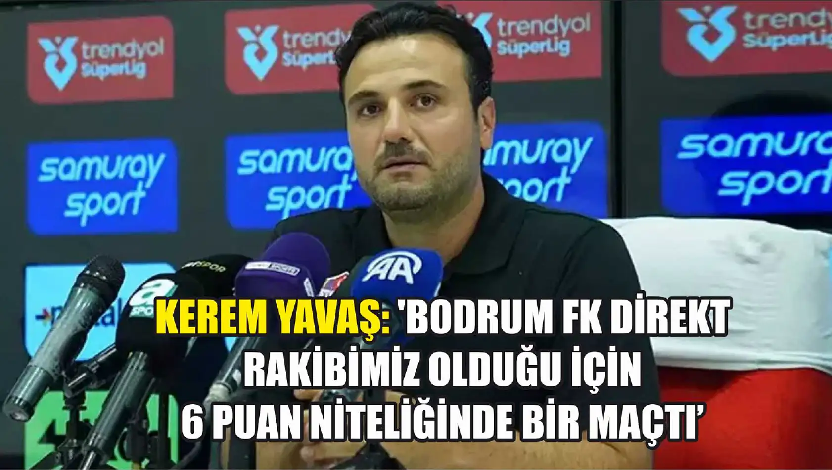 Kerem Yavaş: 'Bodrum FK direkt rakibimiz olduğu için 6 puan niteliğinde bir maçtı'