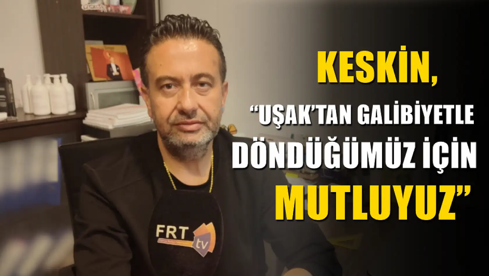 Keskin, 'Uşak'tan galibiyetle döndüğümüz için mutluyuz'