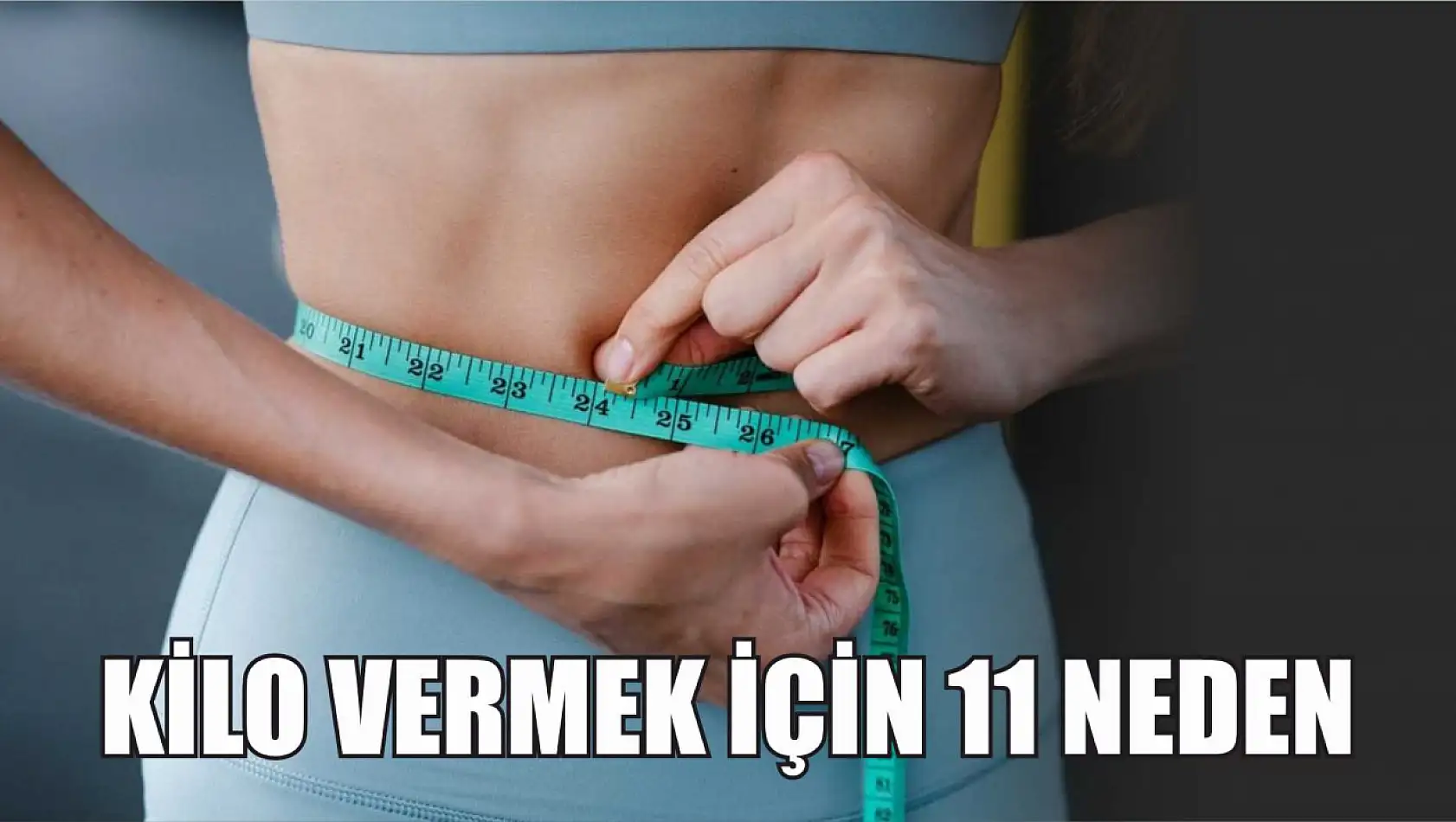 Kilo vermek için 11 neden