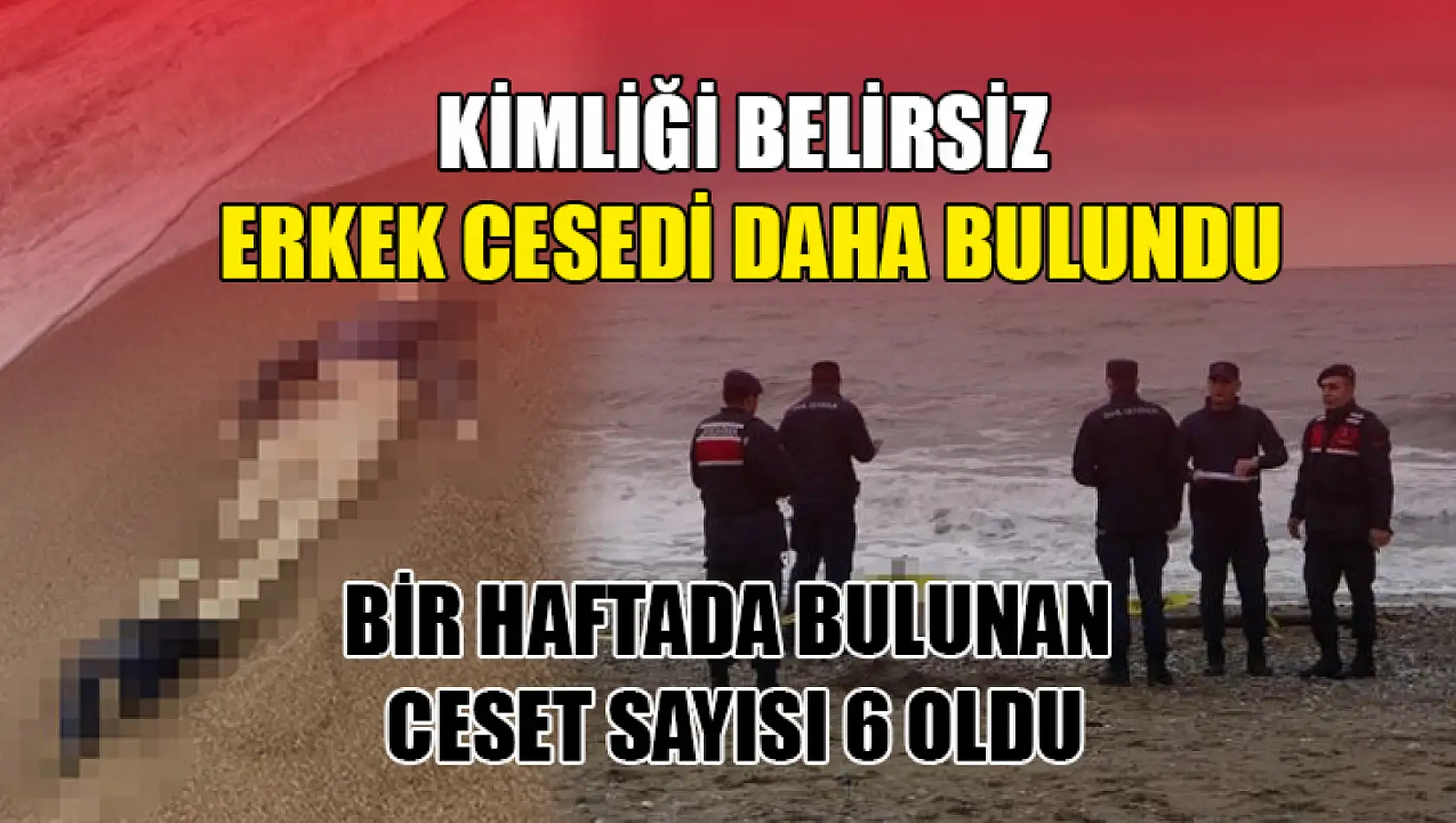 Kimliği belirsiz erkek cesedi daha bulundu, bir haftada bulunan ceset sayısı 6 oldu