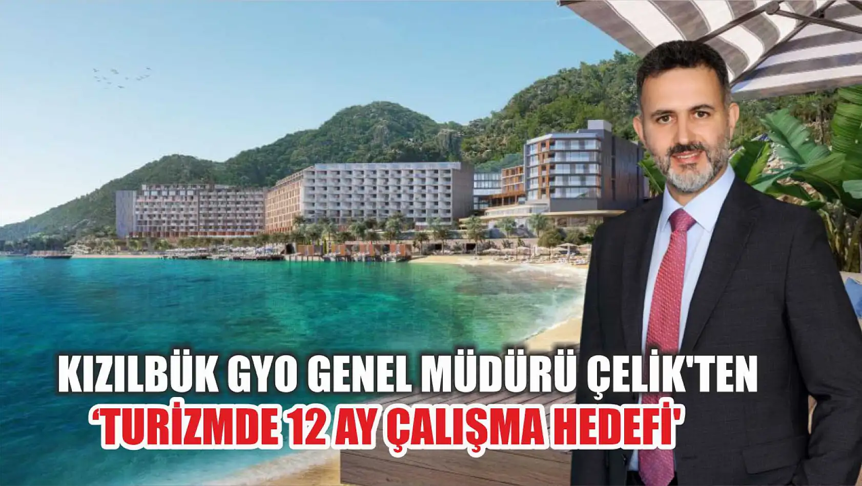 Kızılbük GYO Genel Müdürü Çelik'ten  'Turizmde 12 Ay Çalışma Hedefi'