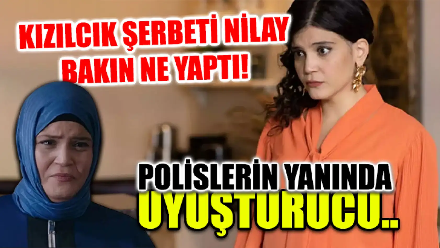 Kızılcık Şerbeti Nilay bakın ne yaptı! Polislerin yanında uyuşturucu..