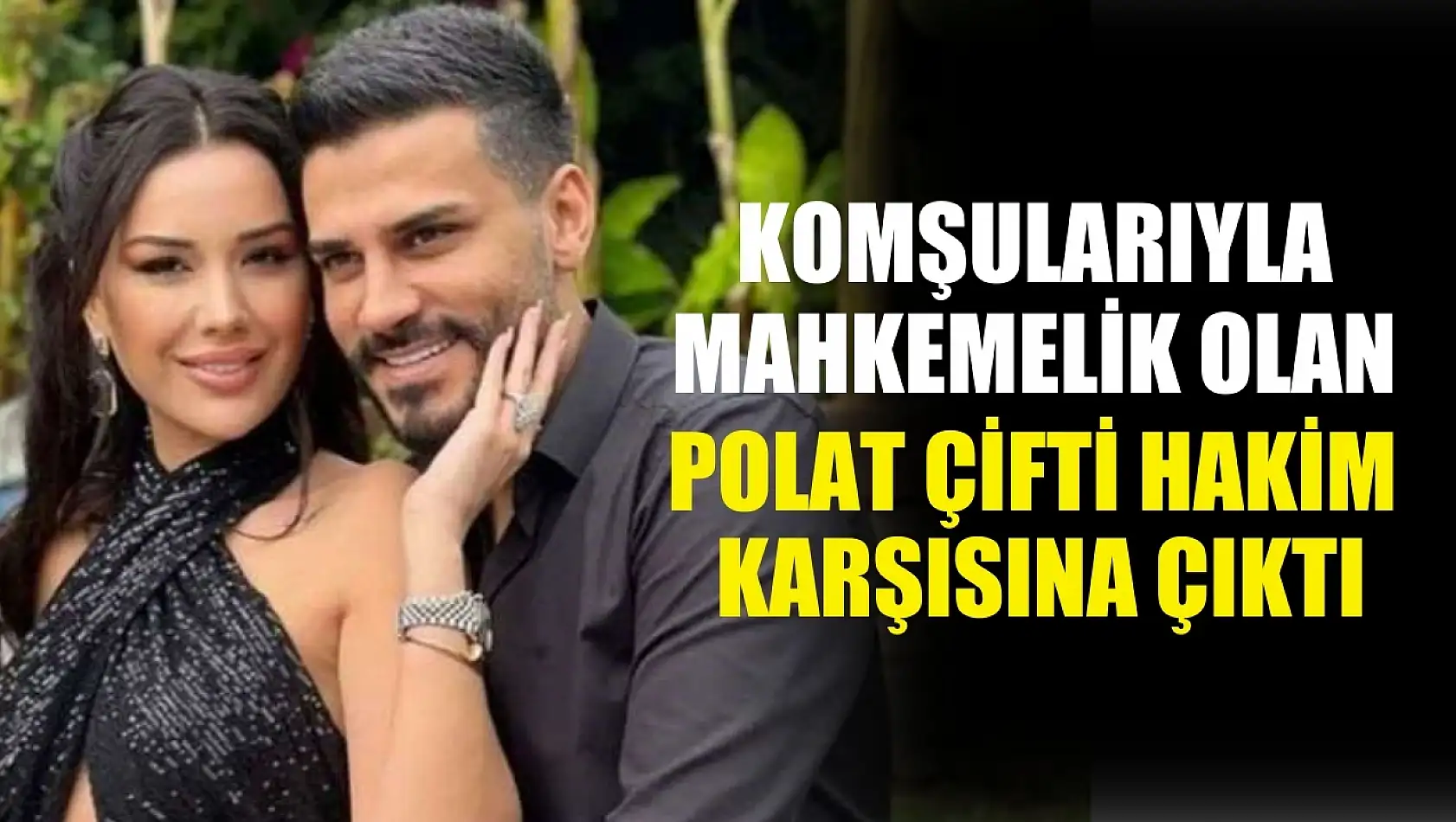 Komşularıyla mahkemelik olan Polat çifti hakim karşısına çıktı