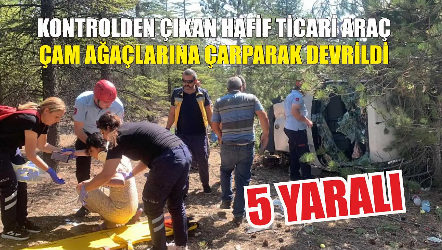 Kontrolden çıkan hafif ticari araç çam ağaçlarına çarparak devrildi: 5 yaralı