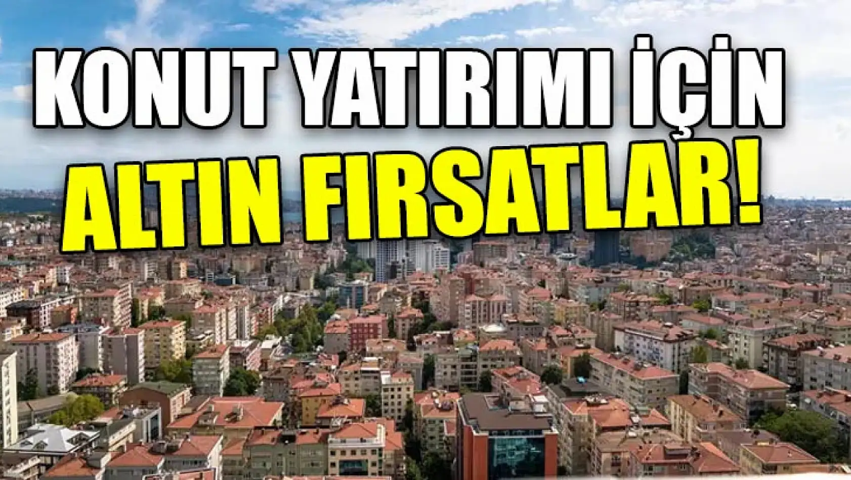 Konut yatırımı için altın fırsatlar!