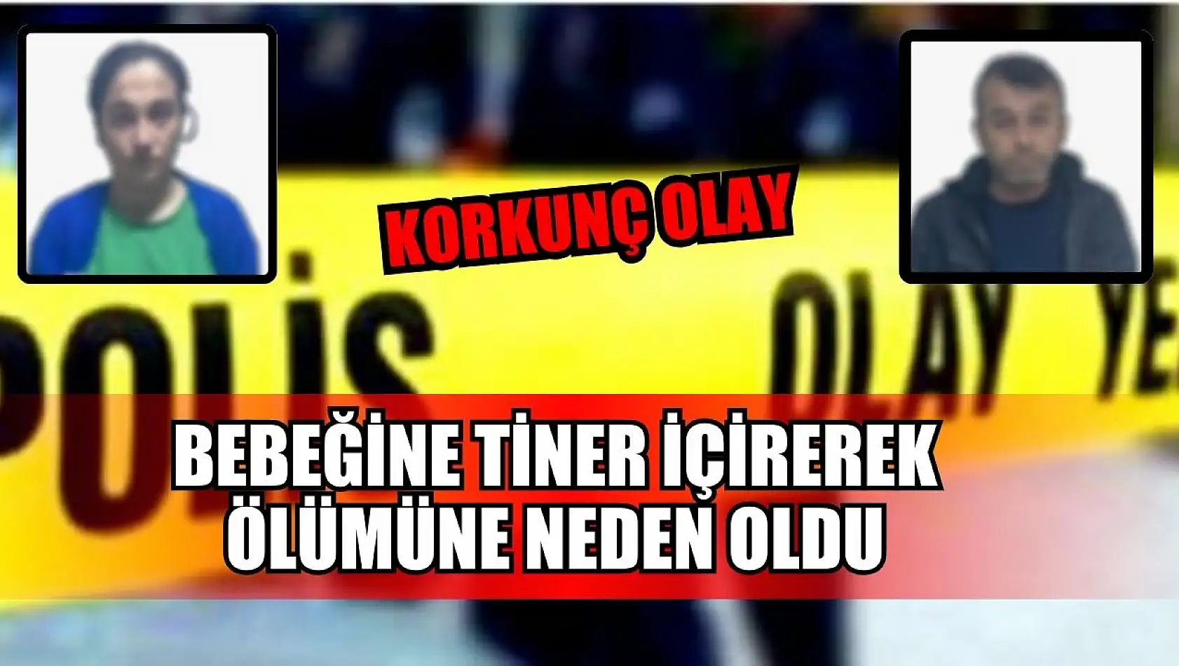 Korkunç olay: Bebeğine tiner içirerek ölümüne neden oldu