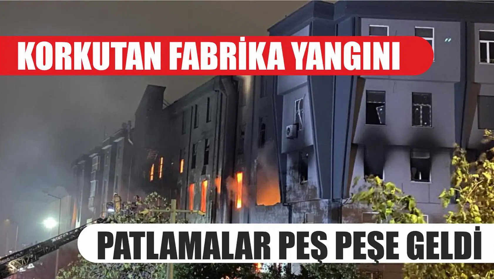 Korkutan fabrika yangını: Patlamalar peş peşe geldi