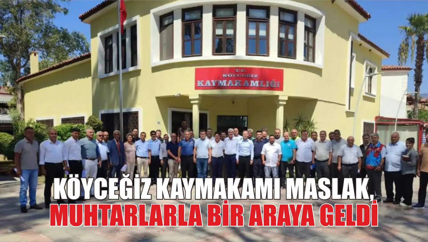 Köyceğiz Kaymakamı Maslak, muhtarlarla bir araya geldi