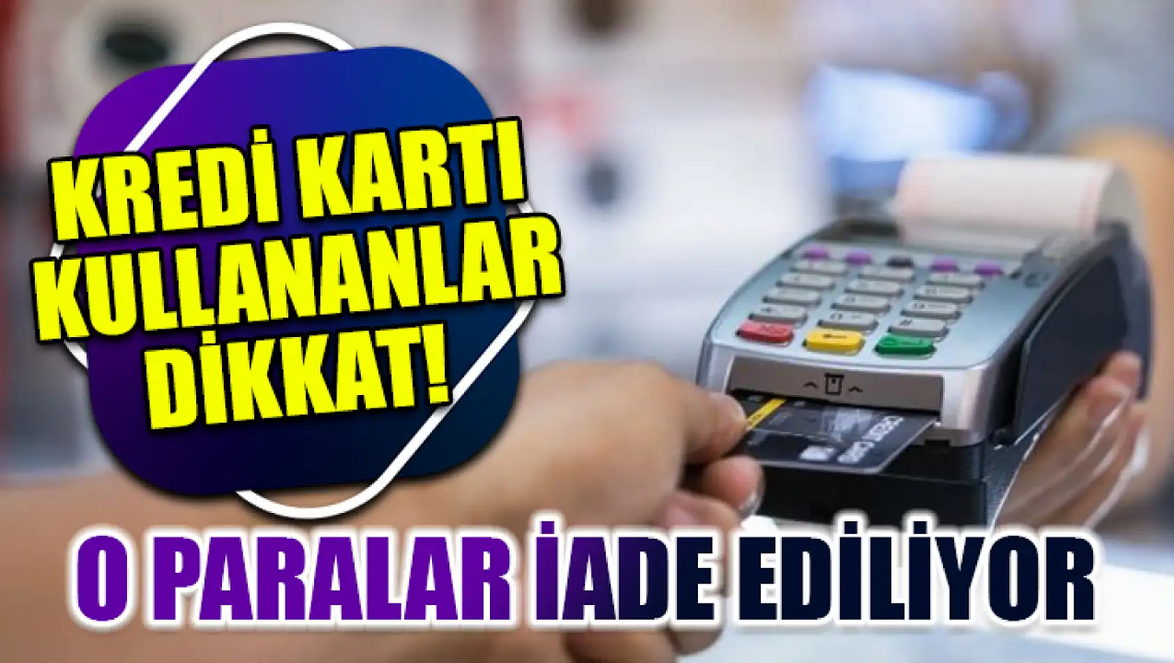 Kredi Kartı Kullananlar Dikkat!  O Paralar İade Ediliyor