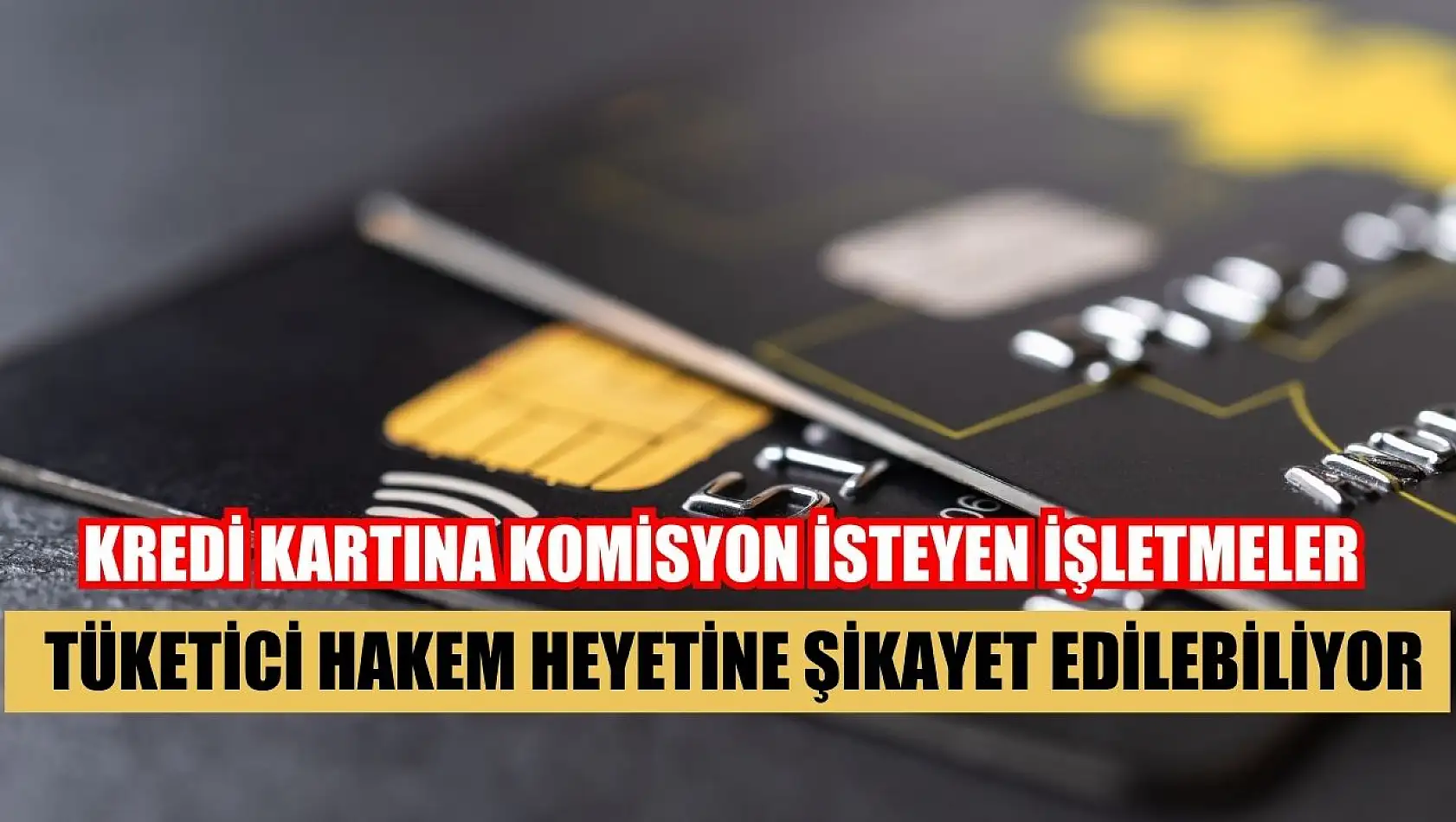 Kredi kartına komisyon isteyen işletmeler Tüketici Hakem Heyetine şikayet edilebiliyor