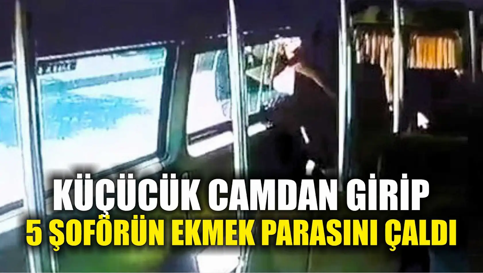 Küçücük camdan girip, 5 şoförün ekmek parasını çaldı