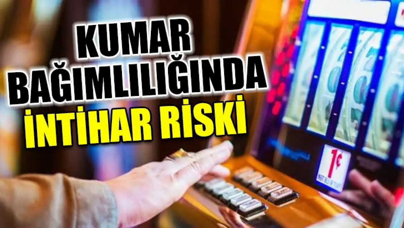 Kumar bağımlılığında intihar riski