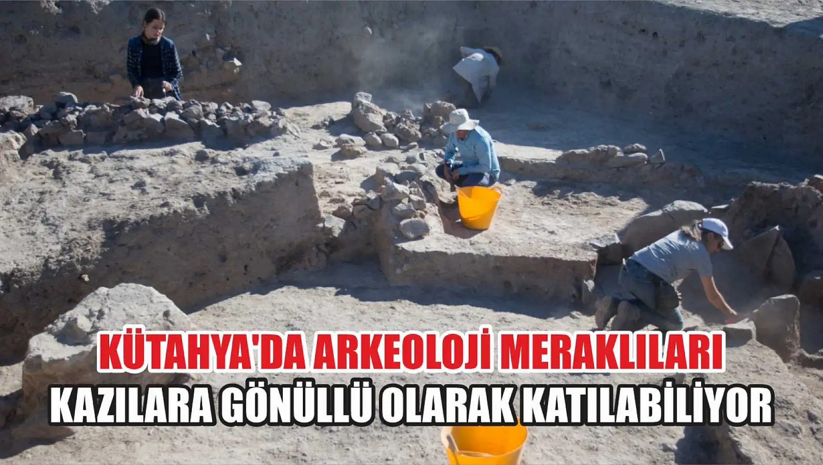 Kütahya'da arkeoloji meraklıları kazılara gönüllü olarak katılabiliyor