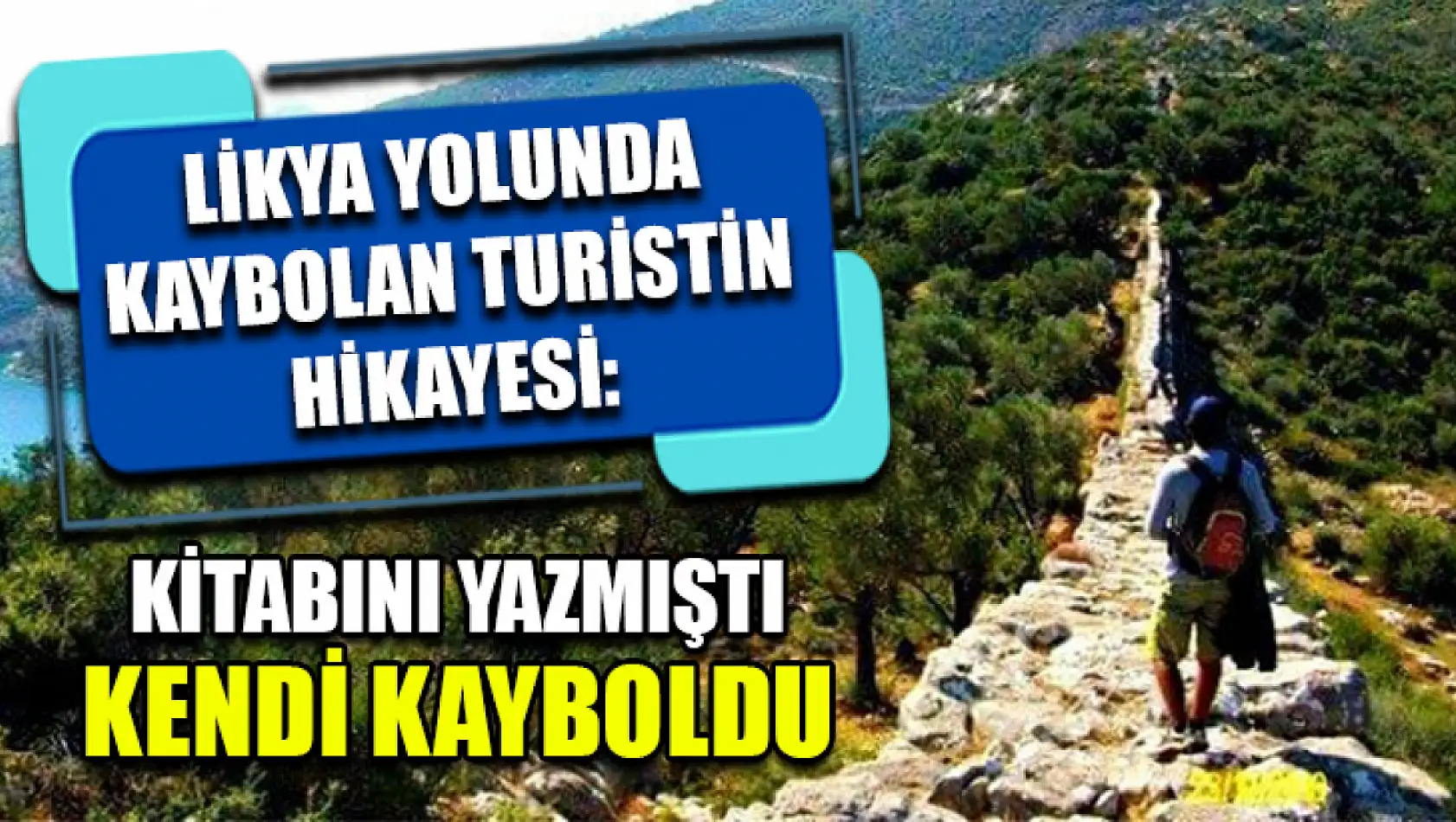 Likya Yolunda Kaybolan Turistin Hikayesi: Kitabını yazmıştı kendi kayboldu