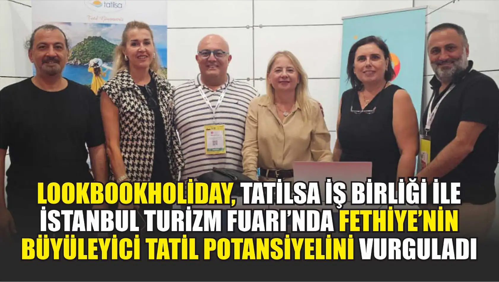 LookBookHoliday, TatilSA İş Birliği ile İstanbul Turizm Fuarı'nda Fethiye'nin Büyüleyici Tatil Potansiyelini Vurguladı