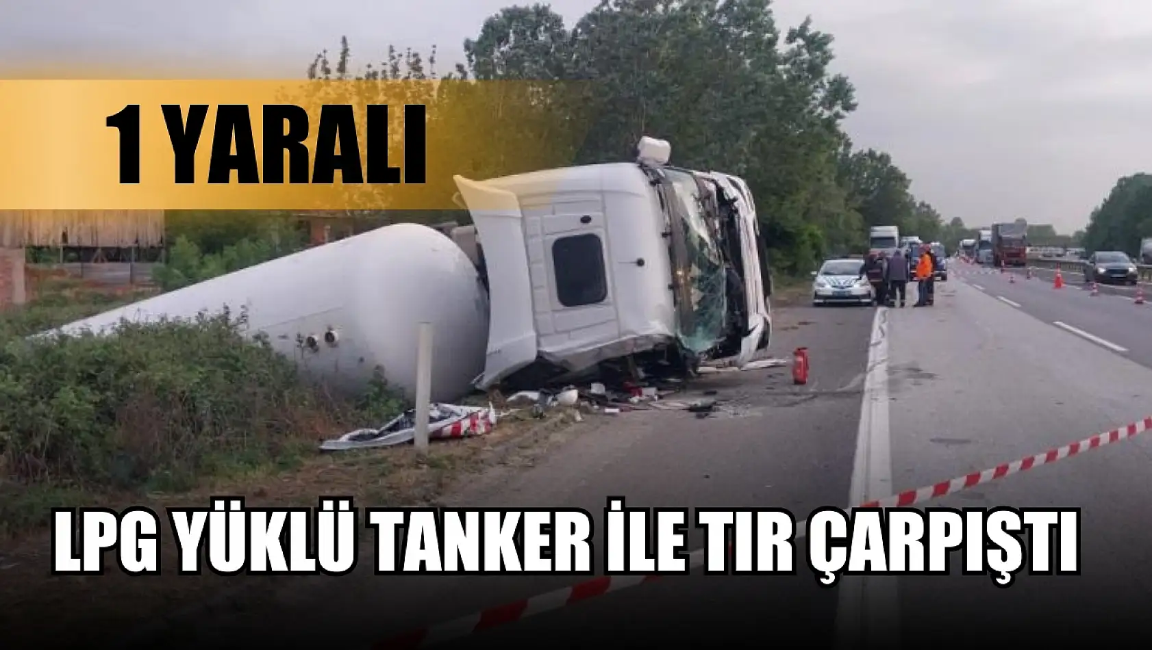 LPG yüklü tanker ile tır çarpıştı: 1 yaralı