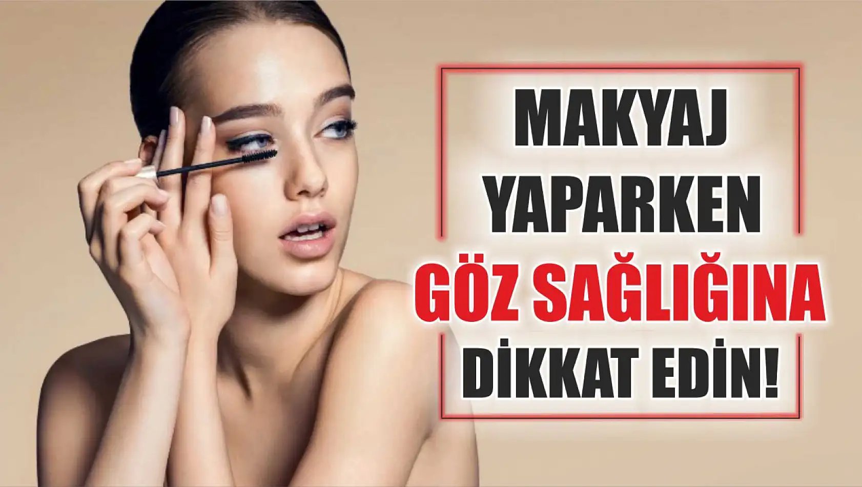 Makyaj yaparken göz sağlığına dikkat edin