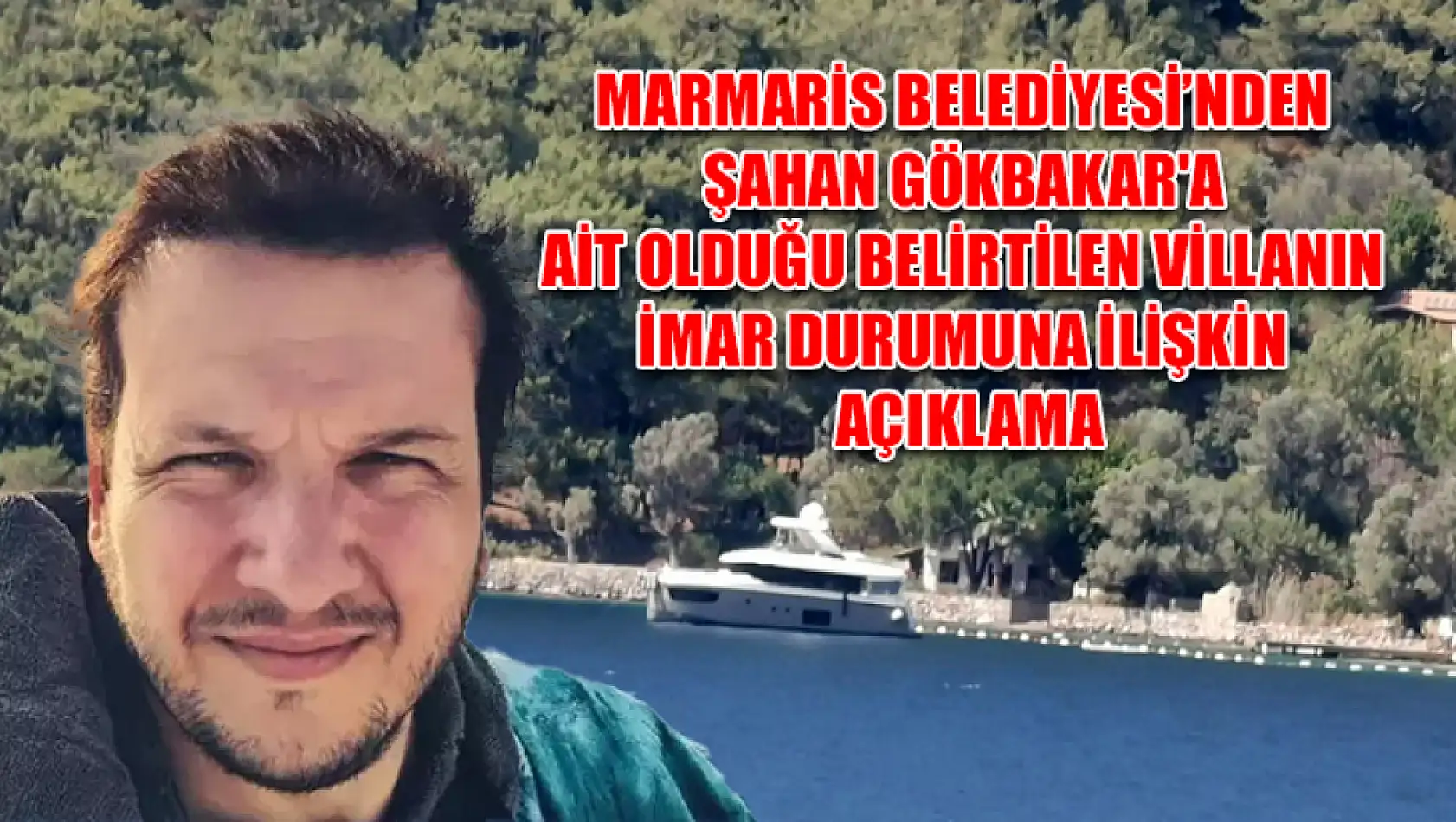 Marmaris Belediyesinden Şahan Gökbakar'a ait olduğu belirtilen villanın imar durumuna ilişkin açıklama: